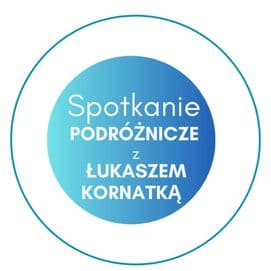 SPOTKANIE PODRÓŻNICZE Z ŁUKASZĄ KORNATKĄ
